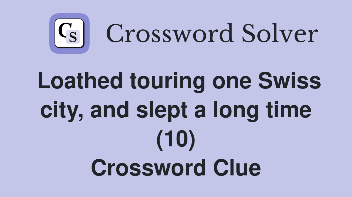 Loathed touring one Swiss city, and slept a long time (10) Crossword